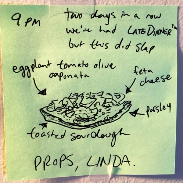 two days in a row we've had Late Dinner&trade; but this did slap. we made eggplant/tomato/olive caponata on toasted sourdough bread with parsley and feta cheese. PROPS, LINDA.