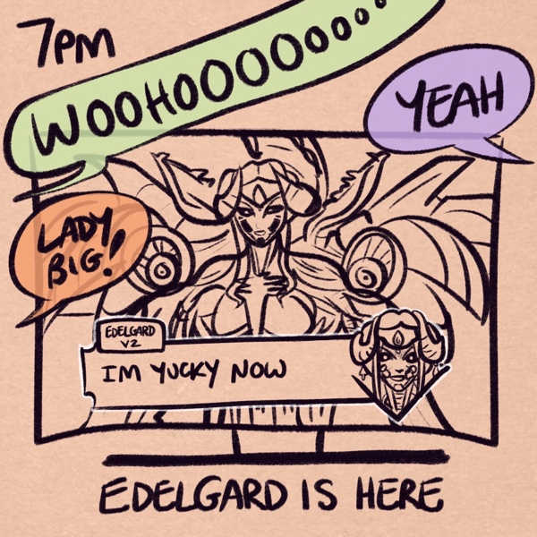 comic panel captioned 7pm: edelgard is here. a couple of people (me and my roommates; not shown) are watching tv, where hegemon edelgard from fire emblem three houses is saying &ldquo;i'm yucky now&rdquo;. we are cheering: &ldquo;WOOHOOOOOOOO&rdquo; &ldquo;LADY BIG!&rdquo; &ldquo;YEAH&rdquo;